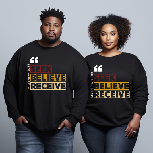 Seek, Believe, Receive matthew 6:33 Sweatshirt