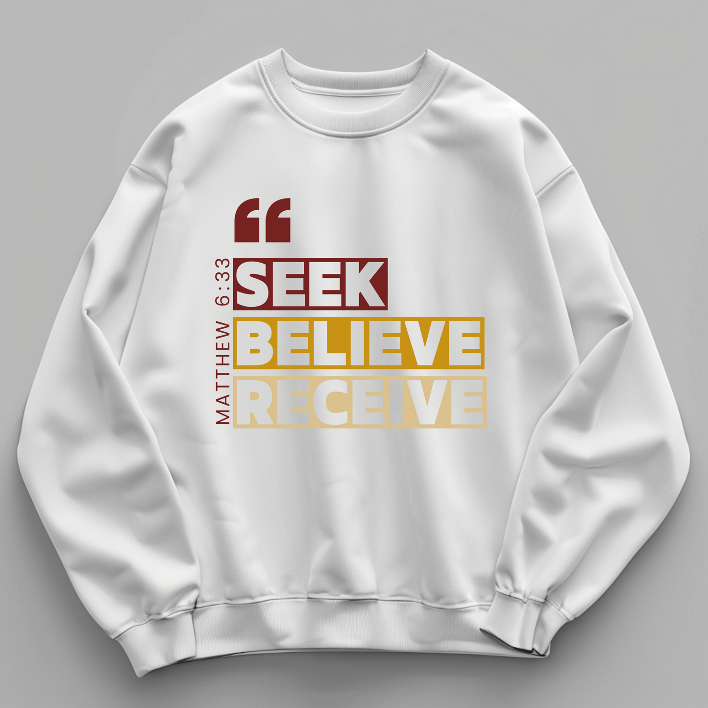 Seek, Believe, Receive matthew 6:33 Sweatshirt