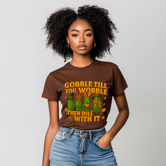 Gobble Till You Wobble Then Dill With It Fun Holiday Tee