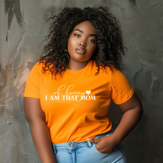 Oh honey I am that Mom - T-Shirt
