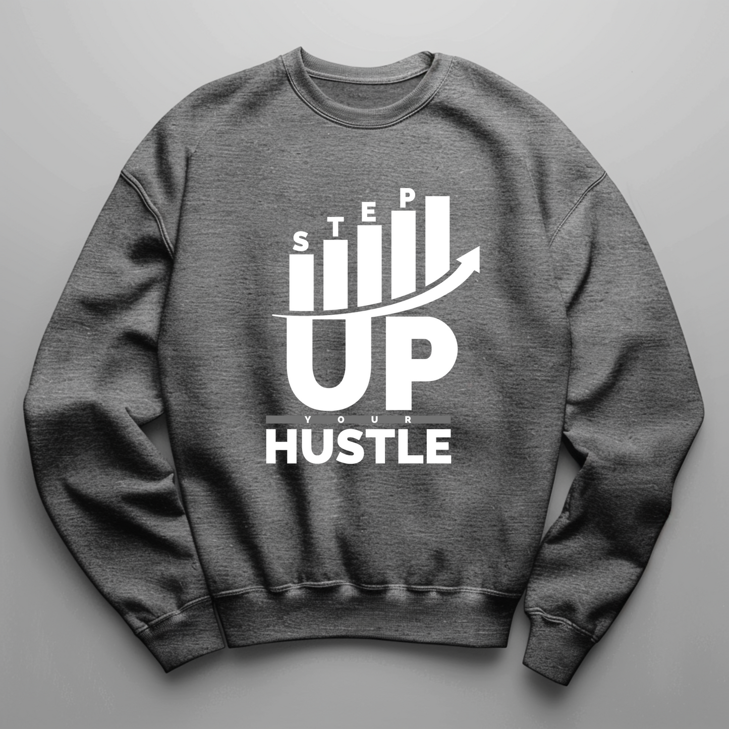 Step Up Your Hustle - Sweat Shirt